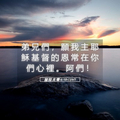 Picture 05 - 加 拉 太 書 6:18 CUVT - 弟 兄 們 ， 願 我 主 耶 穌 基 督 的 - Bible Verse Picture