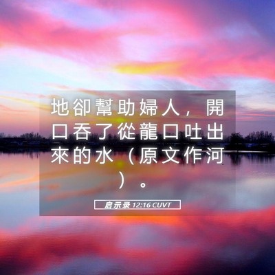 Picture 05 - 启 示 录 12:16 CUVT - 地 卻 幫 助 婦 人 ， 開 口 吞 了 從 - Bible Verse Picture