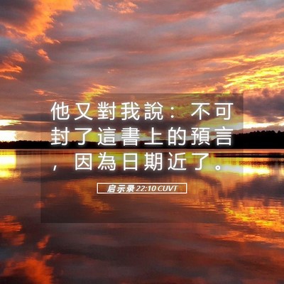 Picture 05 - 启 示 录 22:10 CUVT - 他 又 對 我 說 ： 不 可 封 了 這 書 - Bible Verse Picture