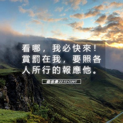 Picture 05 - 启 示 录 22:12 CUVT - 看 哪 ， 我 必 快 來 ！ 賞 罰 在 我 - Bible Verse Picture