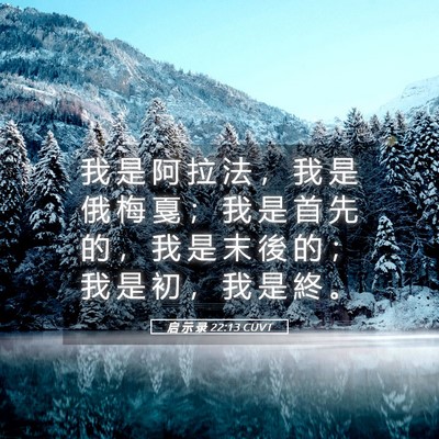 Picture 05 - 启 示 录 22:13 CUVT - 我 是 阿 拉 法 ， 我 是 俄 梅 戛 ； - Bible Verse Picture