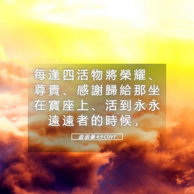 Picture 05 - 启 示 录 4:9 CUVT - 每 逢 四 活 物 將 榮 耀 、 尊 貴 、 - Bible Verse Picture