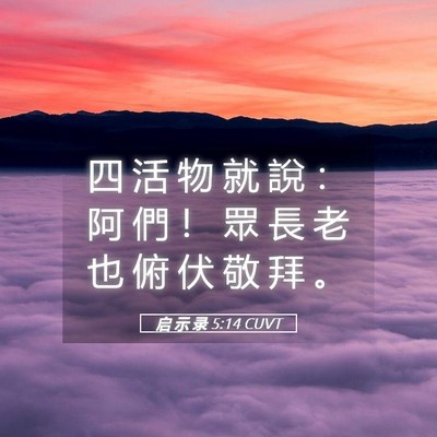Picture 05 - 启 示 录 5:14 CUVT - 四 活 物 就 說 ： 阿 們 ！ 眾 長 老 - Bible Verse Picture