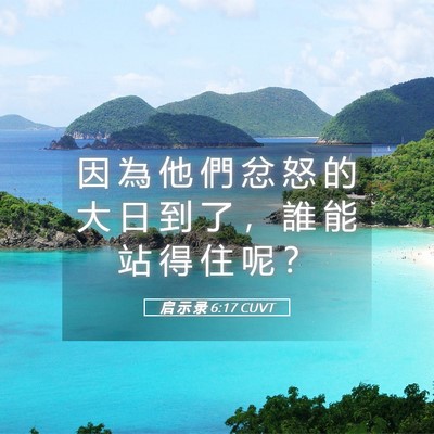 Picture 05 - 启 示 录 6:17 CUVT - 因 為 他 們 忿 怒 的 大 日 到 了 ， - Bible Verse Picture