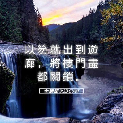 Picture 05 - 士 師 記 3:23 CUVT - 以 笏 就 出 到 遊 廊 ， 將 樓 門 盡 - Bible Verse Picture