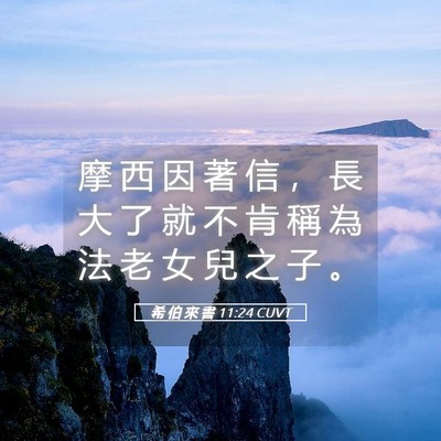 Picture 05 - 希 伯 來 書 11:24 CUVT - 摩 西 因 著 信 ， 長 大 了 就 不 肯 - Bible Verse Picture