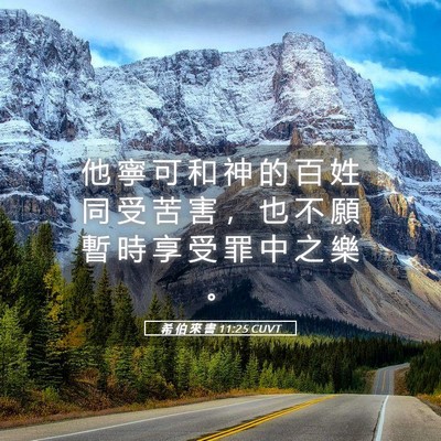 Picture 05 - 希 伯 來 書 11:25 CUVT - 他 寧 可 和 神 的 百 姓 同 受 苦 害 - Bible Verse Picture