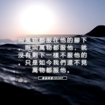 Picture 05 - 希 伯 來 書 2:8 CUVT - 叫 萬 物 都 服 在 他 的 腳 下 。 既 - Bible Verse Picture