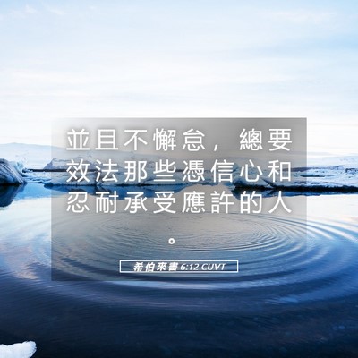 Picture 05 - 希 伯 來 書 6:12 CUVT - 並 且 不 懈 怠 ， 總 要 效 法 那 些 - Bible Verse Picture