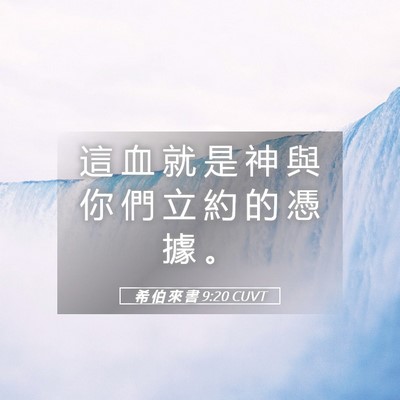Picture 05 - 希 伯 來 書 9:20 CUVT - 這 血 就 是 神 與 你 們 立 約 的 憑 - Bible Verse Picture