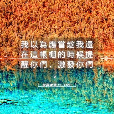 Picture 05 - 彼 得 後 書 1:13 CUVT - 我 以 為 應 當 趁 我 還 在 這 帳 棚 - Bible Verse Picture