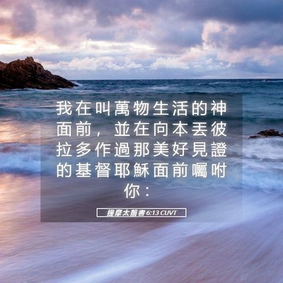 Picture 05 - 提 摩 太 前 書 6:13 CUVT - 我 在 叫 萬 物 生 活 的 神 面 前 ， - Bible Verse Picture