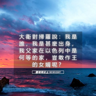 Picture 05 - 撒 母 耳 記 上 18:18 CUVT - 大 衛 對 掃 羅 說 ： 我 是 誰 ， 我 - Bible Verse Picture