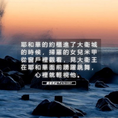 Picture 05 - 撒 母 耳 記 下 6:16 CUVT - 耶 和 華 的 約 櫃 進 了 大 衛 城 的 - Bible Verse Picture