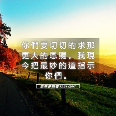 Picture 05 - 歌 林 多 前 書 12:31 CUVT - 你 們 要 切 切 的 求 那 更 大 的 恩 - Bible Verse Picture