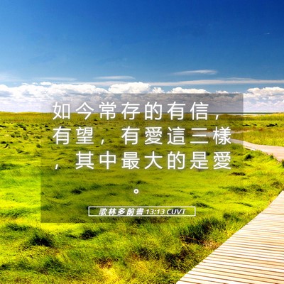 Picture 05 - 歌 林 多 前 書 13:13 CUVT - 如 今 常 存 的 有 信 ， 有 望 ， 有 - Bible Verse Picture