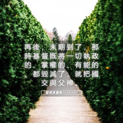Picture 05 - 歌 林 多 前 書 15:24 CUVT - 再 後 ， 末 期 到 了 ， 那 時 基 督 - Bible Verse Picture