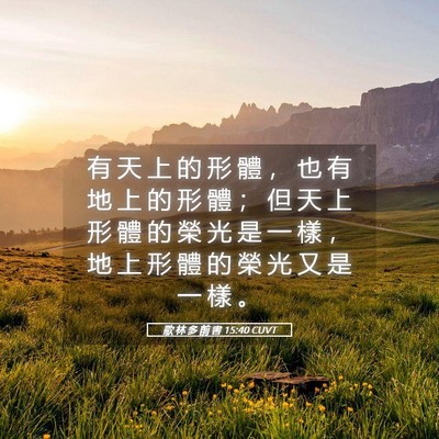 Picture 05 - 歌 林 多 前 書 15:40 CUVT - 有 天 上 的 形 體 ， 也 有 地 上 的 - Bible Verse Picture