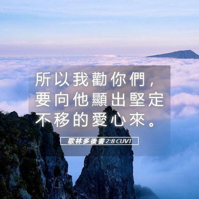Picture 05 - 歌 林 多 後 書 2:8 CUVT - 所 以 我 勸 你 們 ， 要 向 他 顯 出 - Bible Verse Picture
