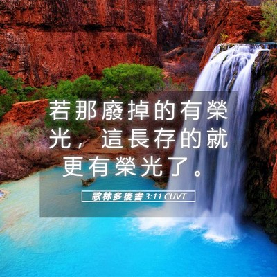Picture 05 - 歌 林 多 後 書 3:11 CUVT - 若 那 廢 掉 的 有 榮 光 ， 這 長 存 - Bible Verse Picture