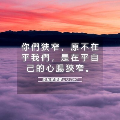 Picture 05 - 歌 林 多 後 書 6:12 CUVT - 你 們 狹 窄 ， 原 不 在 乎 我 們 ， - Bible Verse Picture