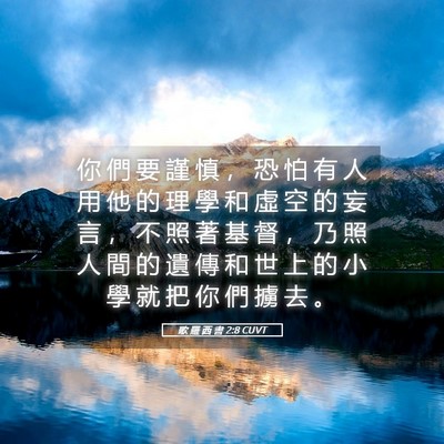 Picture 05 - 歌 羅 西 書 2:8 CUVT - 你 們 要 謹 慎 ， 恐 怕 有 人 用 他 - Bible Verse Picture