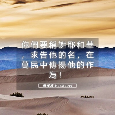 Picture 05 - 歷 代 志 上 16:8 CUVT - 你 們 要 稱 謝 耶 和 華 ， 求 告 他 - Bible Verse Picture