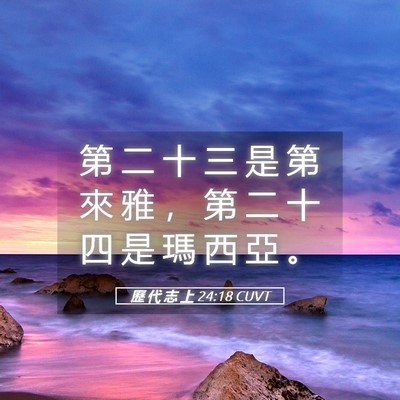Picture 05 - 歷 代 志 上 24:18 CUVT - 第 二 十 三 是 第 來 雅 ， 第 二 十 - Bible Verse Picture