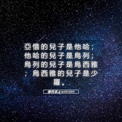 Picture 05 - 歷 代 志 上 6:24 CUVT - 亞 惜 的 兒 子 是 他 哈 ； 他 哈 的 - Bible Verse Picture