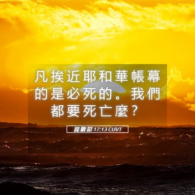 Picture 05 - 民 數 記 17:13 CUVT - 凡 挨 近 耶 和 華 帳 幕 的 是 必 死 - Bible Verse Picture