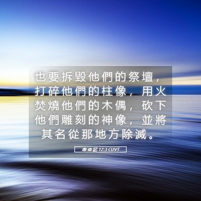 Picture 05 - 申 命 記 12:3 CUVT - 也 要 拆 毀 他 們 的 祭 壇 ， 打 碎 - Bible Verse Picture