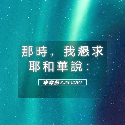 Picture 05 - 申 命 記 3:23 CUVT - 那 時 ， 我 懇 求 耶 和 華 說 - Bible Verse Picture