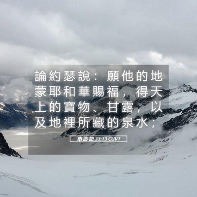 Picture 05 - 申 命 記 33:13 CUVT - 論 約 瑟 說 ： 願 他 的 地 蒙 耶 和 - Bible Verse Picture
