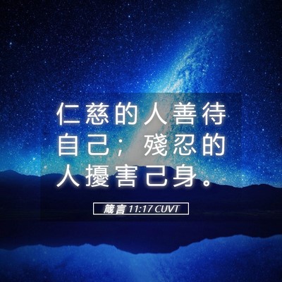 Picture 05 - 箴 言 11:17 CUVT - 仁 慈 的 人 善 待 自 己 ； 殘 忍 的 - Bible Verse Picture