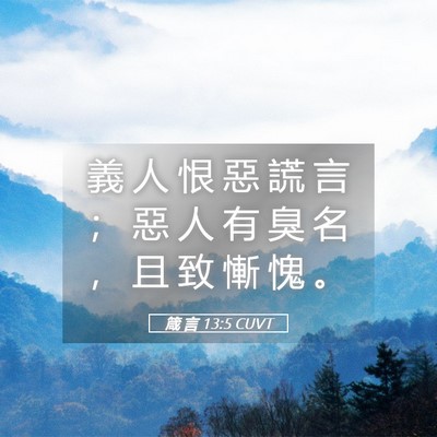Picture 05 - 箴 言 13:5 CUVT - 義 人 恨 惡 謊 言 ； 惡 人 有 臭 名 - Bible Verse Picture