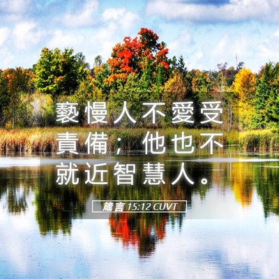 Picture 05 - 箴 言 15:12 CUVT - 褻 慢 人 不 愛 受 責 備 ； 他 也 不 - Bible Verse Picture