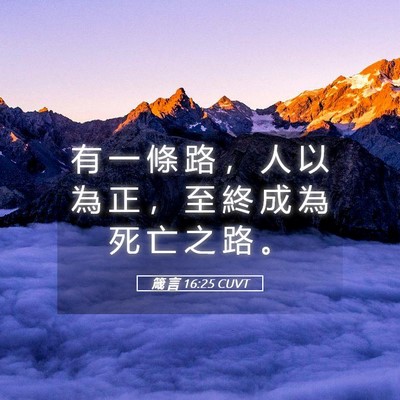 Picture 05 - 箴 言 16:25 CUVT - 有 一 條 路 ， 人 以 為 正 ， 至 終 - Bible Verse Picture