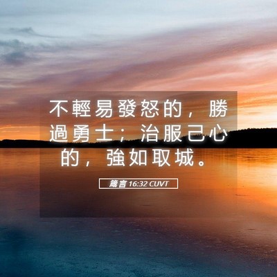 Picture 05 - 箴 言 16:32 CUVT - 不 輕 易 發 怒 的 ， 勝 過 勇 士 ； - Bible Verse Picture