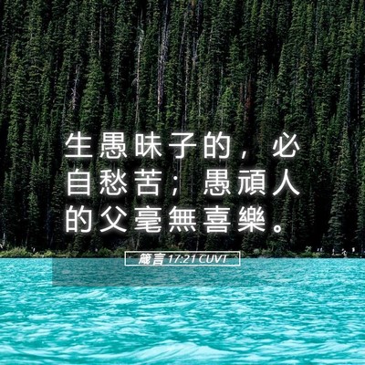Picture 05 - 箴 言 17:21 CUVT - 生 愚 昧 子 的 ， 必 自 愁 苦 ； 愚 - Bible Verse Picture