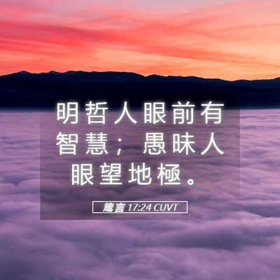 Picture 05 - 箴 言 17:24 CUVT - 明 哲 人 眼 前 有 智 慧 ； 愚 昧 人 - Bible Verse Picture