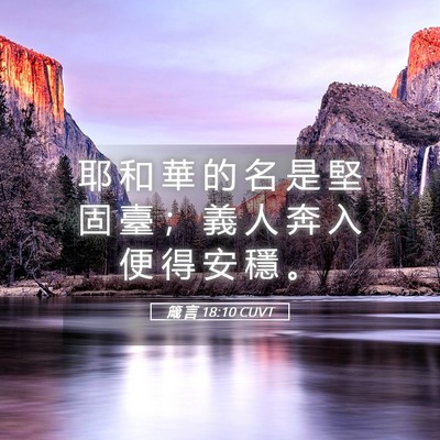 Picture 05 - 箴 言 18:10 CUVT - 耶 和 華 的 名 是 堅 固 臺 ； 義 人 - Bible Verse Picture