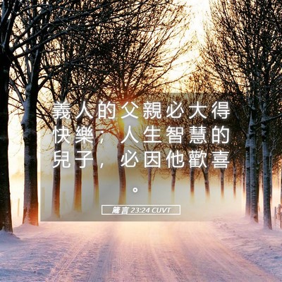 Picture 05 - 箴 言 23:24 CUVT - 義 人 的 父 親 必 大 得 快 樂 ； 人 - Bible Verse Picture