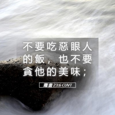 Picture 05 - 箴 言 23:6 CUVT - 不 要 吃 惡 眼 人 的 飯 ， 也 不 要 - Bible Verse Picture