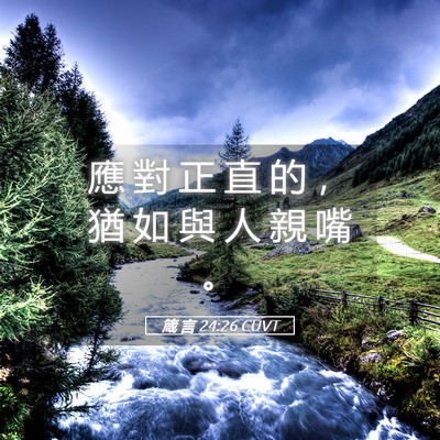 Picture 05 - 箴 言 24:26 CUVT - 應 對 正 直 的 ， 猶 如 與 人 親 嘴 - Bible Verse Picture