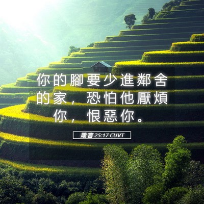 Picture 05 - 箴 言 25:17 CUVT - 你 的 腳 要 少 進 鄰 舍 的 家 ， 恐 - Bible Verse Picture