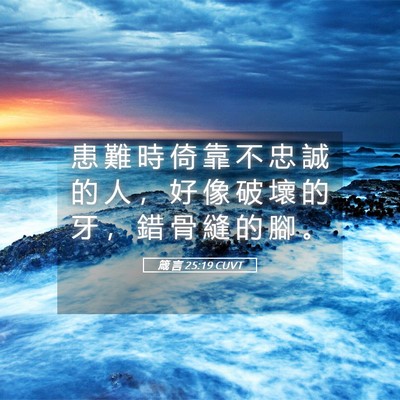 Picture 05 - 箴 言 25:19 CUVT - 患 難 時 倚 靠 不 忠 誠 的 人 ， 好 - Bible Verse Picture
