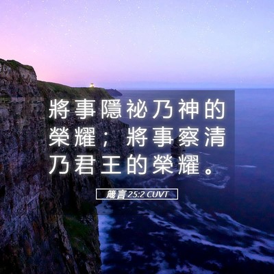 Picture 05 - 箴 言 25:2 CUVT - 將 事 隱 祕 乃 神 的 榮 耀 ； 將 事 - Bible Verse Picture