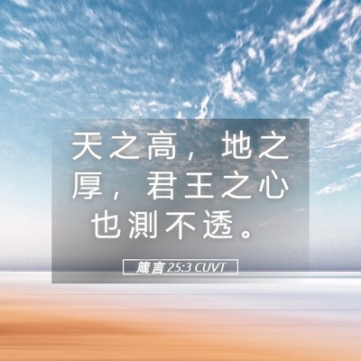 Picture 05 - 箴 言 25:3 CUVT - 天 之 高 ， 地 之 厚 ， 君 王 之 心 - Bible Verse Picture