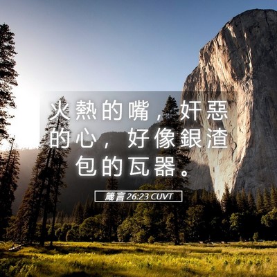 Picture 05 - 箴 言 26:23 CUVT - 火 熱 的 嘴 ， 奸 惡 的 心 ， 好 像 - Bible Verse Picture