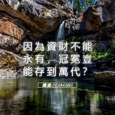 Picture 05 - 箴 言 27:24 CUVT - 因 為 資 財 不 能 永 有 ， 冠 冕 豈 - Bible Verse Picture